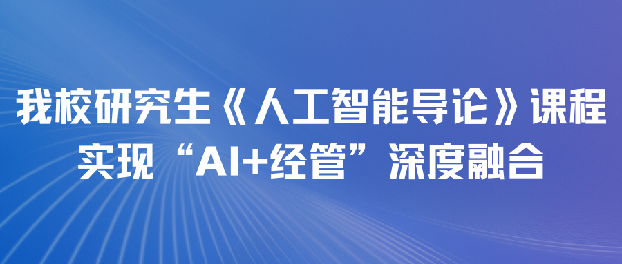 我校研究生《人工智能导论》课程实现“AI+科研”深度融合